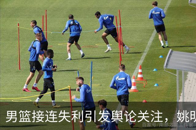 男篮接连失利引发舆论关注，姚明离任后郭士强成为唯一担责者